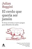  El Cerdo Que Quería Ser Jamón: Y otros noventa y nueve juegos para filósofos de salón