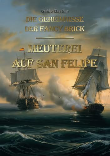 Die Geheimnisse der Fancy Brick: Meuterei auf San Felipe (German Edition)