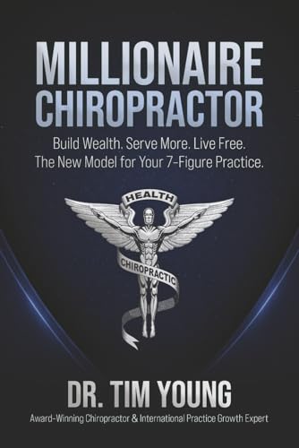 The Millionaire Chiropractor: Build Wealth. Serve More. Live Free. The New Model for Your 7-Figure Practice. image 2