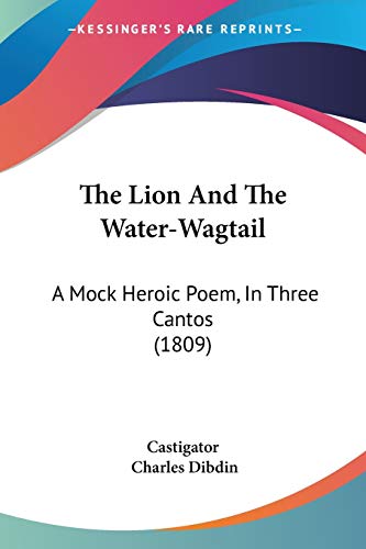 The Lion And The Water-Wagtail: A Mock Heroic Poem, In Three Cantos (1809)