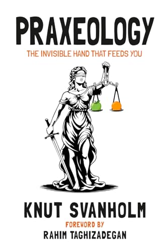 Praxeology: The Invisible Hand That Feeds You