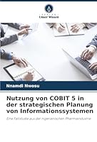 Nutzung von COBIT 5 in der strategischen Planung von Informationssystemen: Eine Fallstudie aus der nigerianischen Pharmaindustrie (German Edition) 620782217X Book Cover