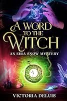 A Word to the Witch (An Eira Snow Cozy Mystery) B08ZQDJLJJ Book Cover
