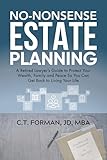No-Nonsense Estate Planning: A Retired Lawyer's Guide to Protect Your Wealth, Family and Peace So You Can Get Back to Living Your Life