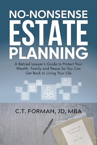 No-Nonsense Estate Planning: A Retired Lawyer's Guide to Protect Your Wealth, Family and Peace So You Can Get Back to Living Your Life