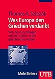 Was Europa den Griechen verdankt: Von den Grundlagen unserer Kultur in der griechischen Antike