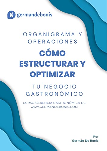 Organigrama y Operaciones: Cómo Estructurar y Optimizar tu Negocio Gastronómico (Domina la Gerencia Gastronómica: La Serie de Ebooks Indispensables para ... de la Alimentación) (Spanish Edition) - De Bonis, Germán Ezequiel