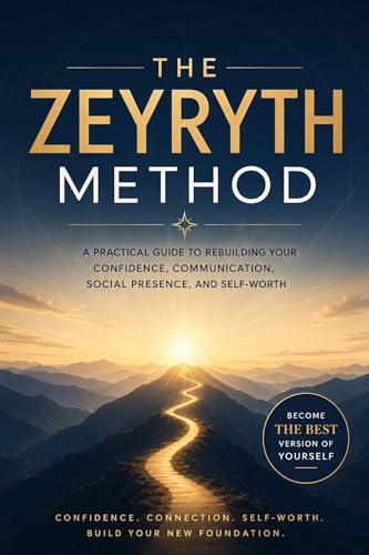 The Zeyryth Method: A Practical Guide to Rebuilding Your Confidence, Communication, Social...