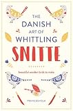  Snitte: The Danish Art of Whittling: Beautiful Wooden Birds to Make
