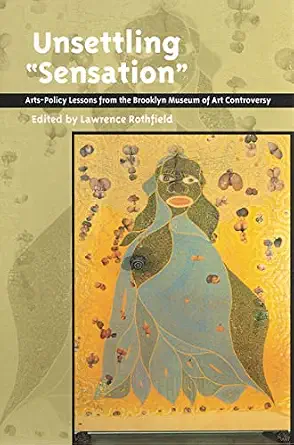 Unsettling 'Sensation': Arts-Policy Lessons from the Brooklyn Museum of Art Controversy None Edition-Wow! eBook