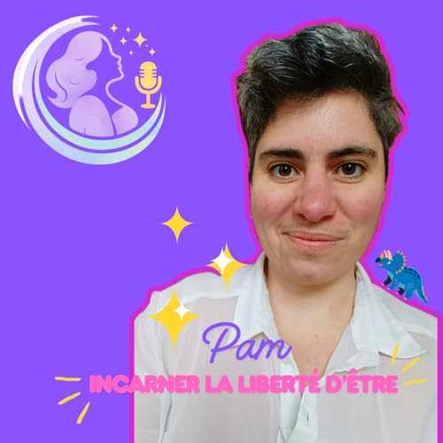 EP 17. Iel a tout quitt&eacute; pour ne plus rester fig&eacute;.e - libert&eacute; d&rsquo;&ecirc;tre et fluidit&eacute;, le chemin de r&eacute;silience de Pam