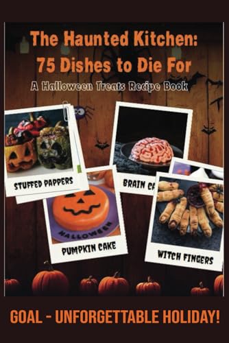 The Haunted Kitchen: 75 Dishes To Die For: A Halloween Treats Recipe Book (National Dishes - Recipes Of All Around The World)