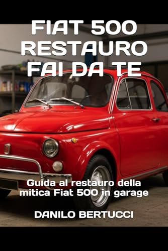 Fiat 500 restauro fai da te: guida al restauro della mitica Fiat 500 in garage