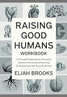 Raising Good Humans Workbook: A Thoughtful Approach to Disrupting Reactive Parenting and Nurturing Compassionate, Self-Assured Children B0F6BF3MBW Book Cover
