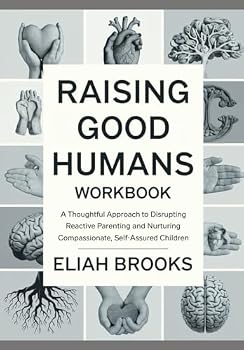 Paperback Raising Good Humans Workbook: A Thoughtful Approach to Disrupting Reactive Parenting and Nurturing Compassionate, Self-Assured Children Book