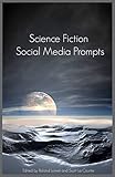 Science Fiction Social Media Prompts for Authors: 200+ Prompts for Authors (For Blogs, Facebook, and Twitter)