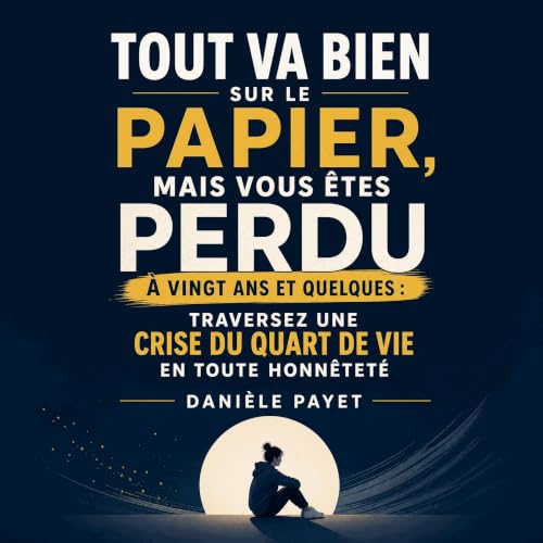 『Tout va bien sur le papier, mais vous &ecirc;tes perdu &agrave; vingt ans et quelques : Traversez une crise du quart de vie 