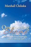 Overcoming Shame: The Hardest Thing for People to See Is the Way Out 1482831228 Book Cover