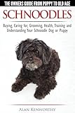 Schnoodles - The Owners Guide from Puppy to Old Age - Choosing, Caring for, Grooming, Health, Training and Understanding Your Schnoodle Dog