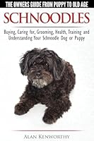 Schnoodles - The Owners Guide from Puppy to Old Age - Choosing, Caring For, Grooming, Health, Training and Understanding Your Schnoodle Dog 0992784379 Book Cover