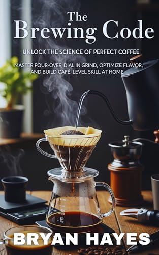 The Brewing Code: Unlock the Science of Perfect Coffee: Master Pour-Over, Dial In Grind, Optimize Flavor, and Build Café-Level Skill at Home (Great Coffee Brewing Book 3)