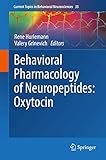 Behavioral Pharmacology of Neuropeptides: Oxytocin (Current Topics in Behavioral Neurosciences (35))