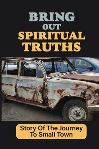 Bring Out Spiritual Truths: Story Of The Journey To Small Town: Story About The Auto Repair Industry