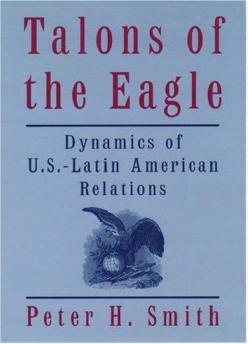 Talons of the Eagle: Dynamics of U.S.-Latin American Relations: Dynamics of US-Latin American Relations