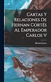 Cartas Y Relaciones De Hernan Cortés Al Emperador Carlos V