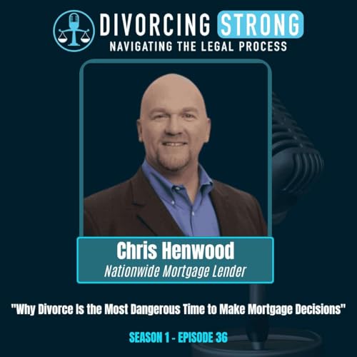 S1:E36 &ndash; First Time Home Buyer After Divorce: Chris Henwood on Divorce Financial Planning, Mortgage Mistakes & Healing After Divorce