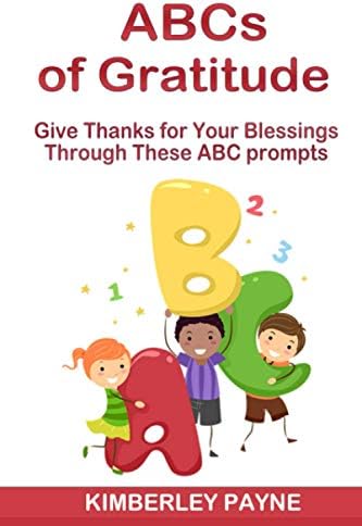 Abcs Of Gratitude: Give Thanks For Your Blessings Through These Abc Prompts  (Abcs Of Faith): Payne, Kimberley: 9798589793413: Amazon.com: Books