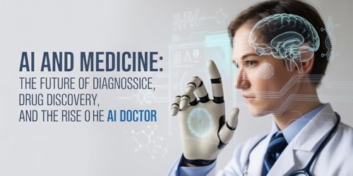 AI and Medicine: The Future of Diagnosis, Drug Discovery, and the Rise of the AI Doctor