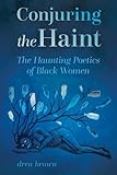 Conjuring the Haint: The Haunting Poetics of Black Women (Margaret Walker Alexander Series in African American Studies)