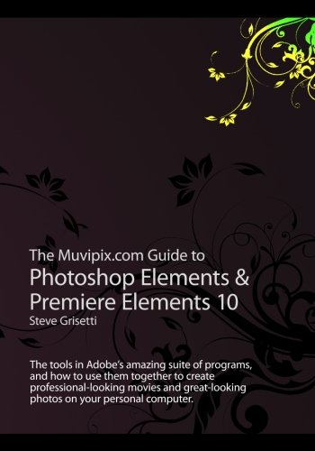 The Muvipix.com Guide to Photoshop Elements & Premiere Elements 10