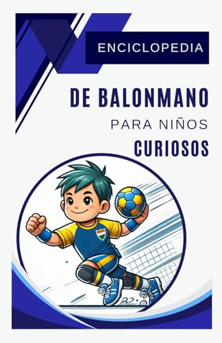 Enciclopedia de Balonmano para Niños Curiosos: Descubre los secretos del balonmano de una manera divertida y educativa: un regalo excelente para ... y jóvenes aficionados de 7 a 15 años