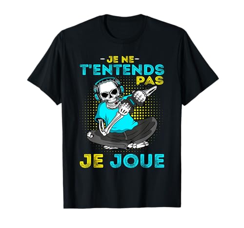 Je Ne T'entends Pas Je Joue Geek Gamer T-Shirt