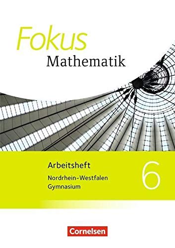 Fokus Mathematik - Kernlehrpläne Gymnasium Nordrhein-Westfalen - Neubearbeitung: 6. Schuljahr - Arb Fokus Mathematik - Kernlehrpläne Gymnasium Nordrhein-Westfalen - Neubearbeitung: 6. Schuljahr - Arb