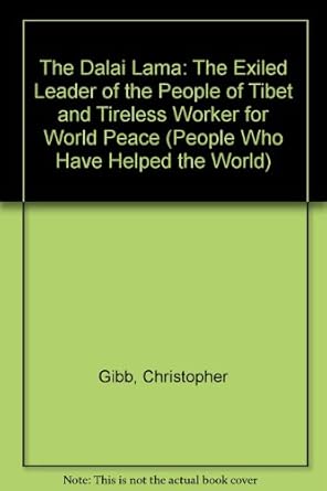The Dalai Lama: The Exiled Leader of the People of Tibet and Tireless Worker for World Peace (People Who Have Helped the World)