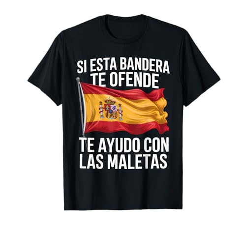 Si Esta Bandera Te Ofende Te Ayudo Con Las Maletas España Camiseta