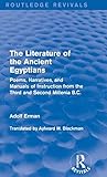 The Literature of the Ancient Egyptians: Poems, Narratives, and Manuals of Instruction from the Third and Second Millenia B.C. (Routledge Revivals)