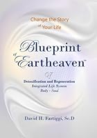 Blueprint of Eartheaven: Q7 Detoxification & Regeneration Integrated Life System 1548953792 Book Cover