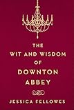 The Wit and Wisdom of Downton Abbey (The World of Downton Abbey)