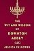 The Wit and Wisdom of Downton Abbey