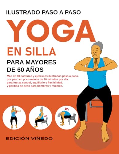 Yoga en Silla Para Mayores De 60 Años: Más de 40 posturas y ejercicios ilustrados paso a paso. ...