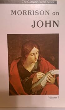 Morrison on John - Volume 1 of 2 (The Glasgow Pulpit Series)