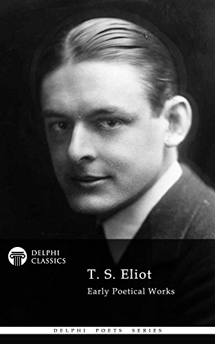 Delphi Poetical Works of T. S. Eliot (Illustrated) (Delphi Poets Series Book 45)