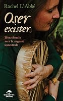 Oser exister : Mon chemin vers la sagesse ancestrale 2897883405 Book Cover
