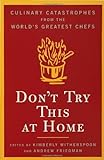 Don't Try This At Home: Culinary Catastrophes from the World's Greatest Chefs