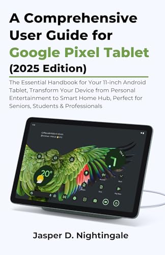A Comprehensive User Guide for Google Pixel Tablet (2025 Edition): The Essential Handbook for Your...
