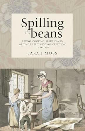Spilling the Beans: Eating, Cooking, Reading and Writing in British Women's Fiction, 1770–1830 book cover